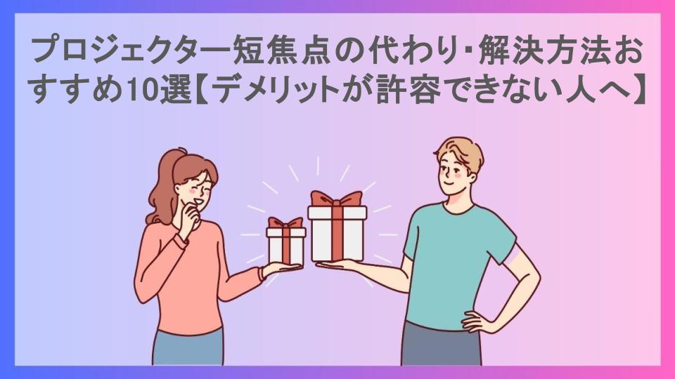 プロジェクター短焦点の代わり・解決方法おすすめ10選【デメリットが許容できない人へ】